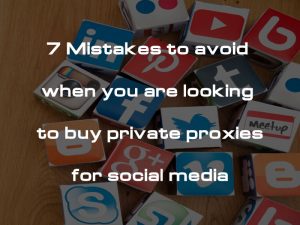 7 mistakes to avoid when buying private proxies