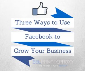 3 ways to use facebook private proxies to grow your business