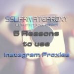 5 reasons why you should use instagram private proxies for building personas