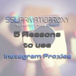 5 reasons why you should use instagram private proxies for building personas