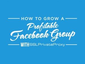 use facebook private proxies to grow a community group