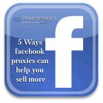 5 Ways facebook proxies can help you sell more