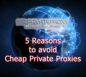 5 reasons to avoid cheap private proxies | SSLPrivateProxy.com