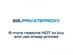 5 more reasons to avoid cheap private proxies
