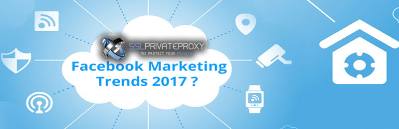 marketing trends facebook proxies sslprivateproxy