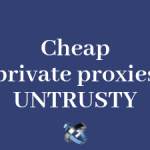 Cheap private proxies and their untrusty world